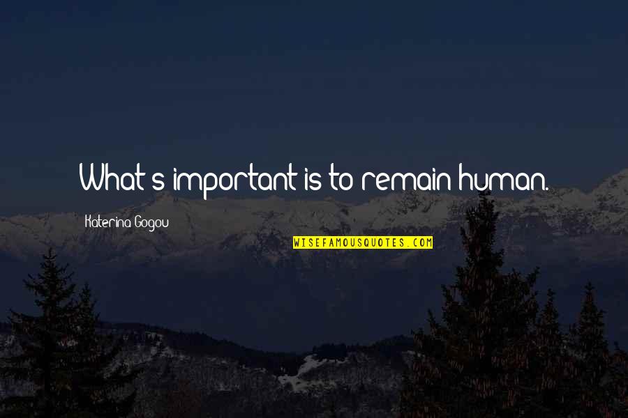 Someone Touching Your Soul Quotes By Katerina Gogou: What's important is to remain human.
