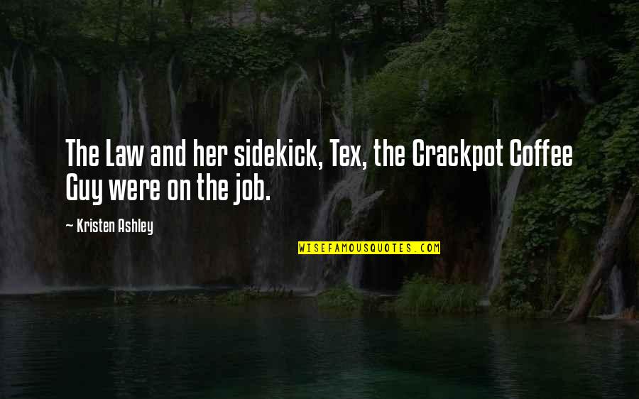 Someone Touching Your Soul Quotes By Kristen Ashley: The Law and her sidekick, Tex, the Crackpot