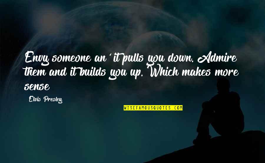 Someone U Admire Quotes By Elvis Presley: Envy someone an' it pulls you down. Admire