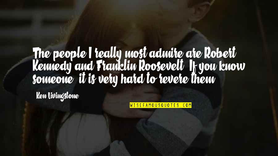 Someone U Admire Quotes By Ken Livingstone: The people I really most admire are Robert