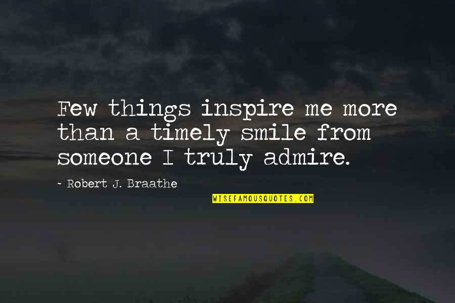 Someone U Admire Quotes By Robert J. Braathe: Few things inspire me more than a timely