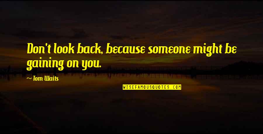 Someone U Love But Cant Have Quotes By Tom Waits: Don't look back, because someone might be gaining