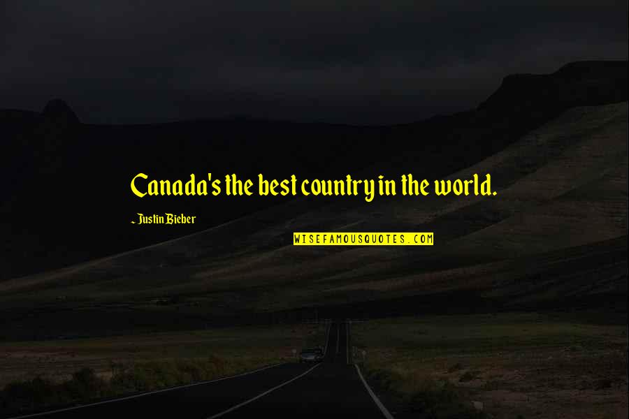 Someone Underestimating You Quotes By Justin Bieber: Canada's the best country in the world.