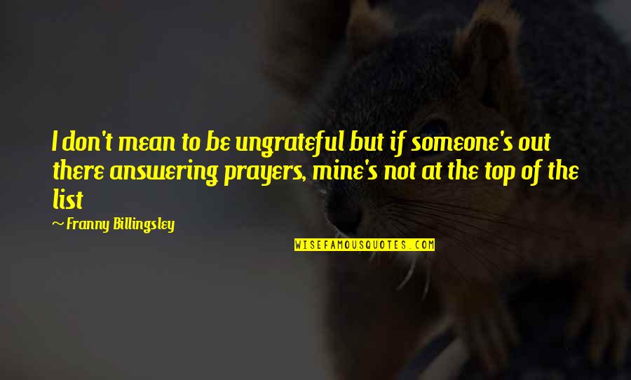 Someone Ungrateful Quotes By Franny Billingsley: I don't mean to be ungrateful but if