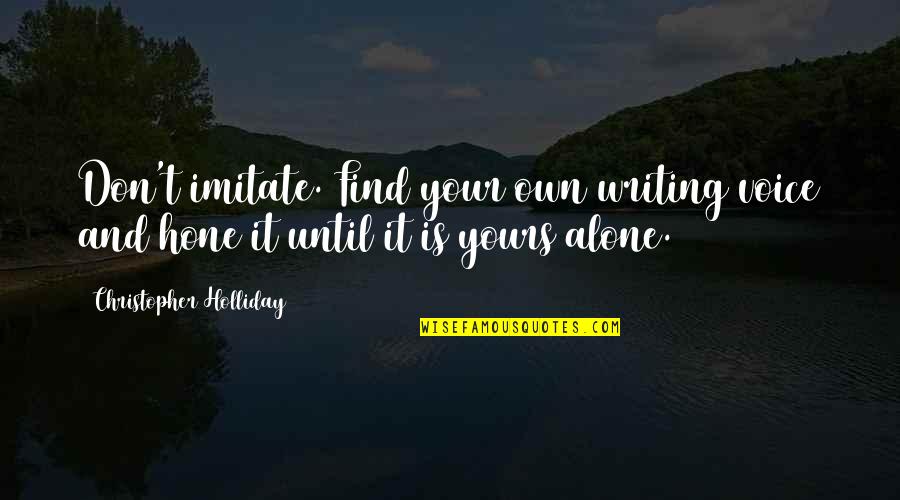Someone Unwell Quotes By Christopher Holliday: Don't imitate. Find your own writing voice and