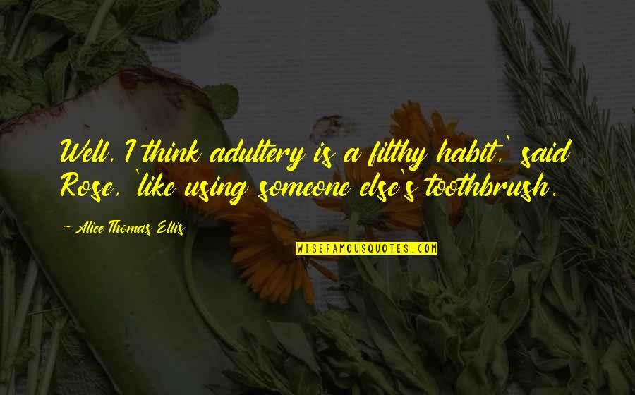 Someone Using You Quotes By Alice Thomas Ellis: Well, I think adultery is a filthy habit,'