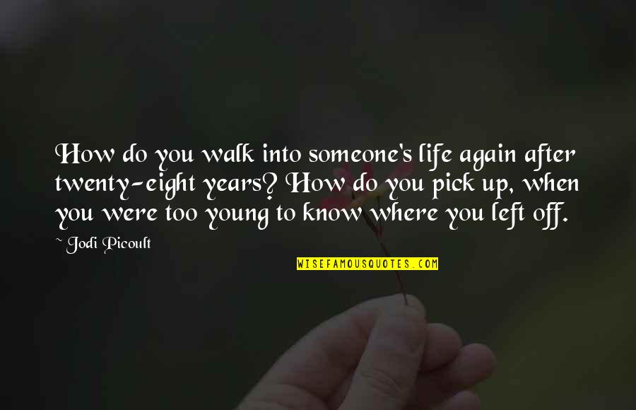 Someone Walk Out Your Life Quotes By Jodi Picoult: How do you walk into someone's life again
