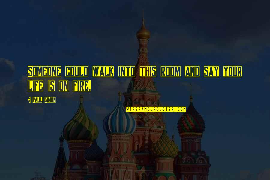 Someone Walk Out Your Life Quotes By Paul Simon: Someone could walk into this room and say
