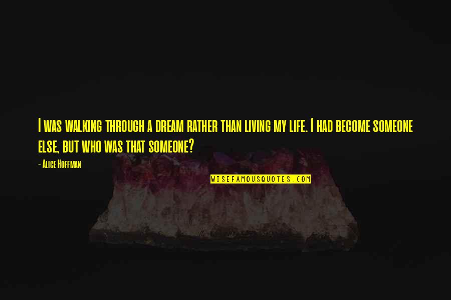Someone Walking Out Of Your Life Quotes By Alice Hoffman: I was walking through a dream rather than Someone Walking Out Of Your Life Quotes By Alice Hoffman: I was walking through a dream rather than