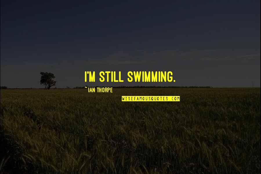 Someone Walking Out Of Your Life Quotes By Ian Thorpe: I'm still swimming. Someone Walking Out Of Your Life Quotes By Ian Thorpe: I'm still swimming.
