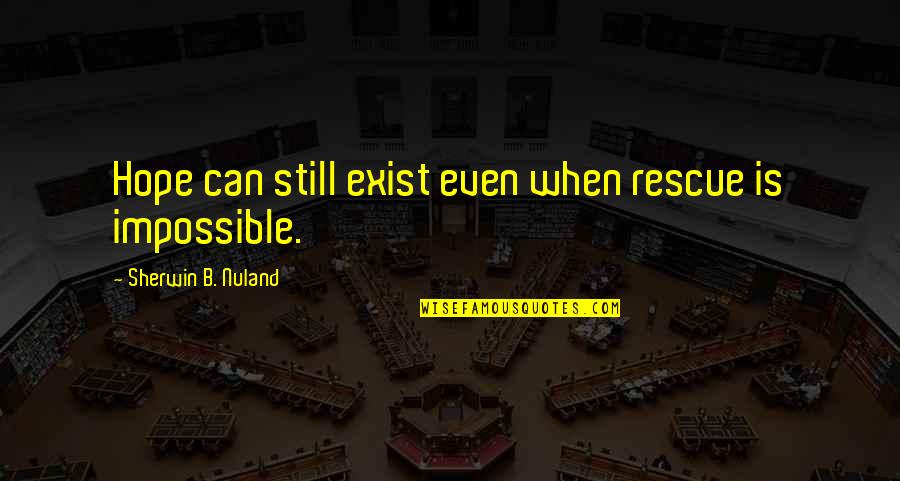 Someone Walking Out Of Your Life Quotes By Sherwin B. Nuland: Hope can still exist even when rescue is Someone Walking Out Of Your Life Quotes By Sherwin B. Nuland: Hope can still exist even when rescue is