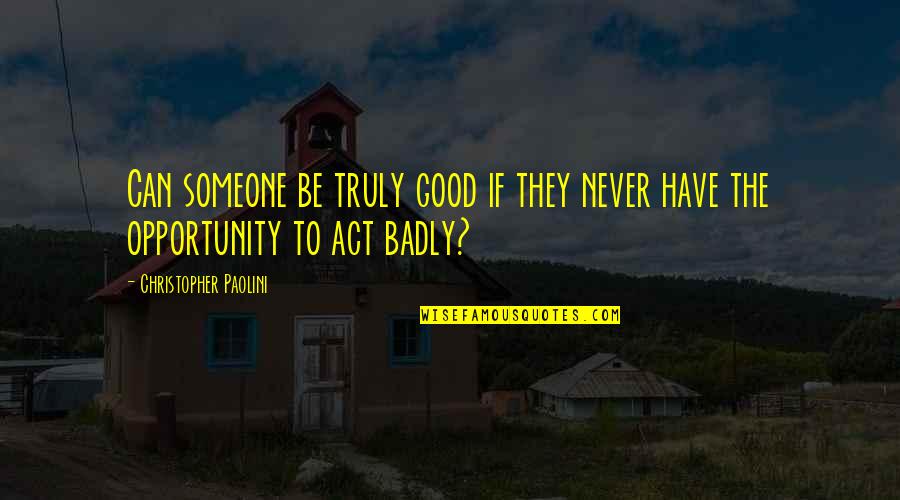 Someone We Can't Have Quotes By Christopher Paolini: Can someone be truly good if they never