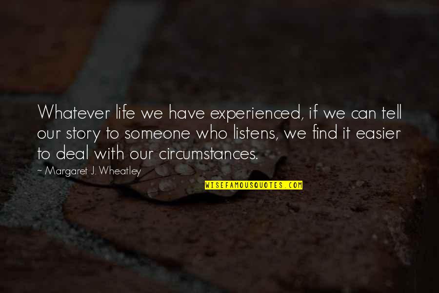 Someone We Can't Have Quotes By Margaret J. Wheatley: Whatever life we have experienced, if we can