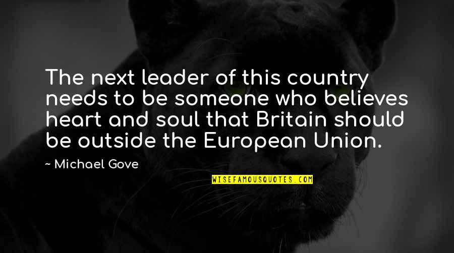 Someone Who Believes In You Quotes By Michael Gove: The next leader of this country needs to