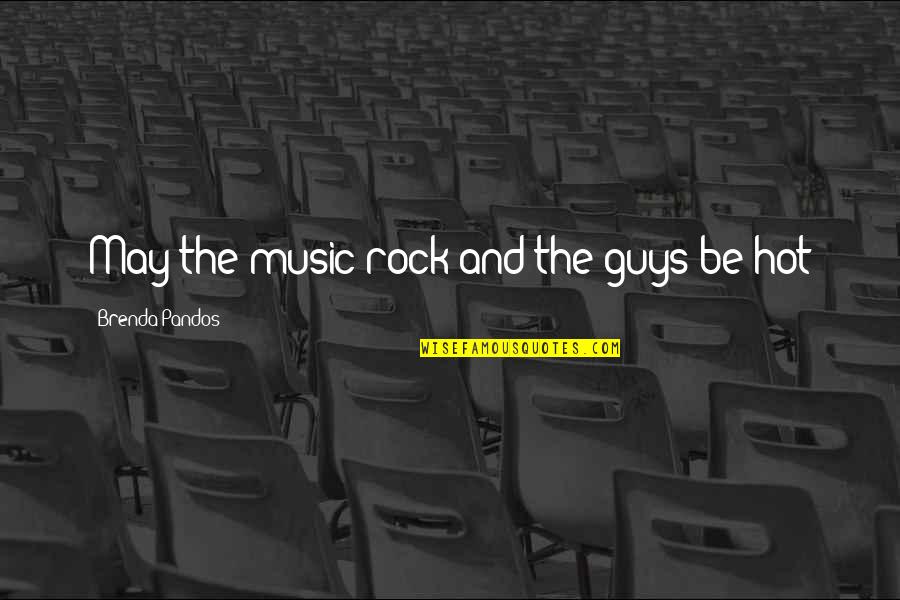 Someone Who Brings Out The Best In You Quotes By Brenda Pandos: May the music rock and the guys be Someone Who Brings Out The Best In You Quotes By Brenda Pandos: May the music rock and the guys be