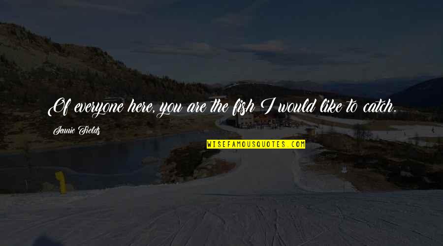 Someone Who Brings Out The Best In You Quotes By Jennie Fields: Of everyone here, you are the fish I Someone Who Brings Out The Best In You Quotes By Jennie Fields: Of everyone here, you are the fish I