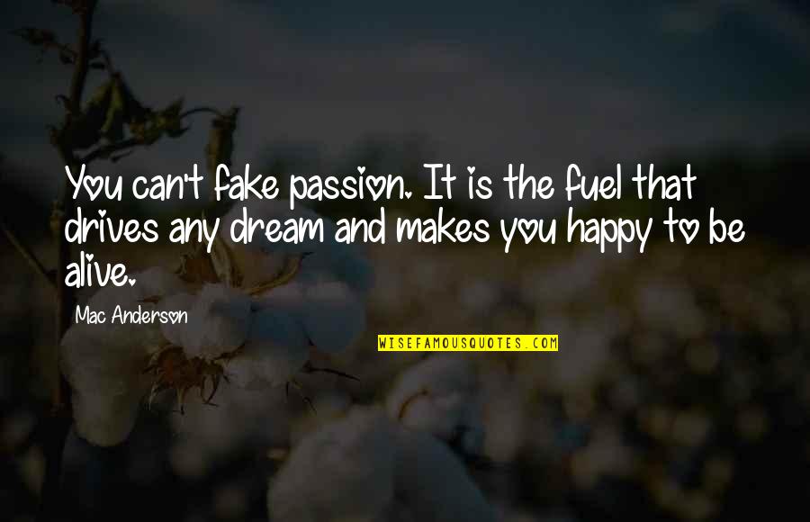 Someone Who Brings Out The Best In You Quotes By Mac Anderson: You can't fake passion. It is the fuel Someone Who Brings Out The Best In You Quotes By Mac Anderson: You can't fake passion. It is the fuel