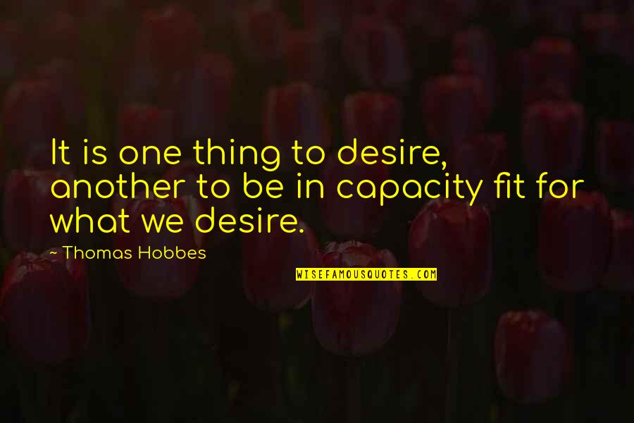 Someone Who Brings Out The Best In You Quotes By Thomas Hobbes: It is one thing to desire, another to