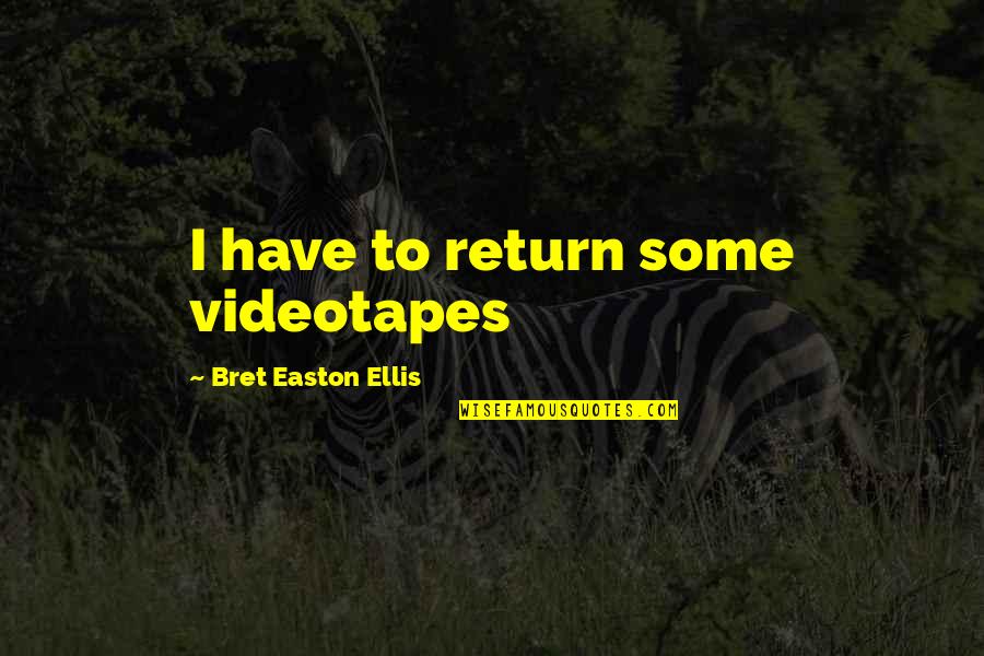Someone Who Came Back Quotes By Bret Easton Ellis: I have to return some videotapes