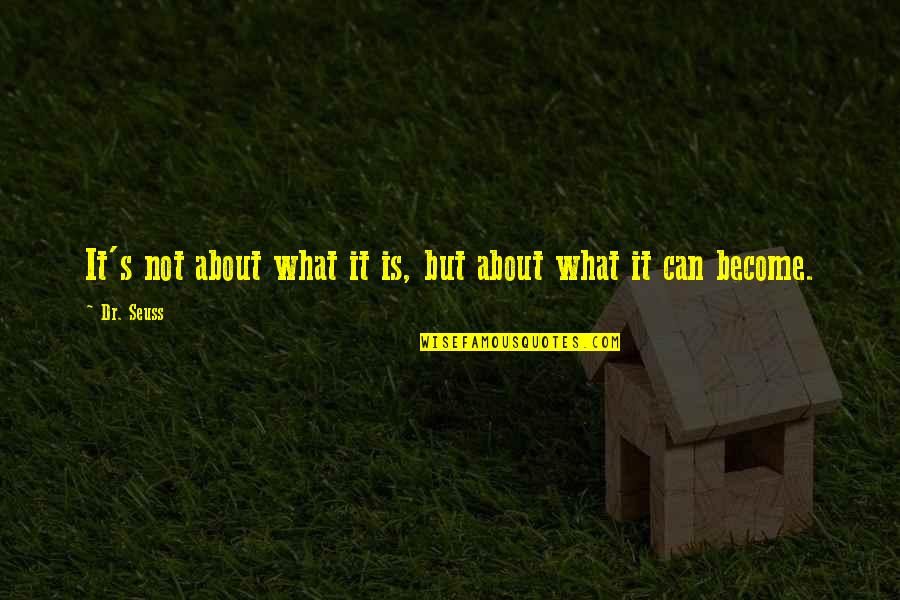 Someone Who Came Back Quotes By Dr. Seuss: It's not about what it is, but about