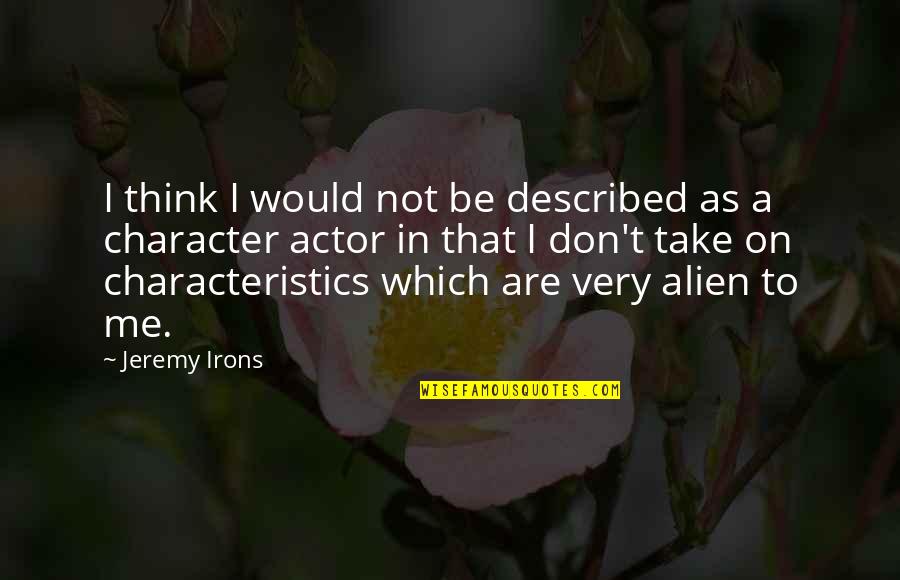 Someone Who Came Back Quotes By Jeremy Irons: I think I would not be described as