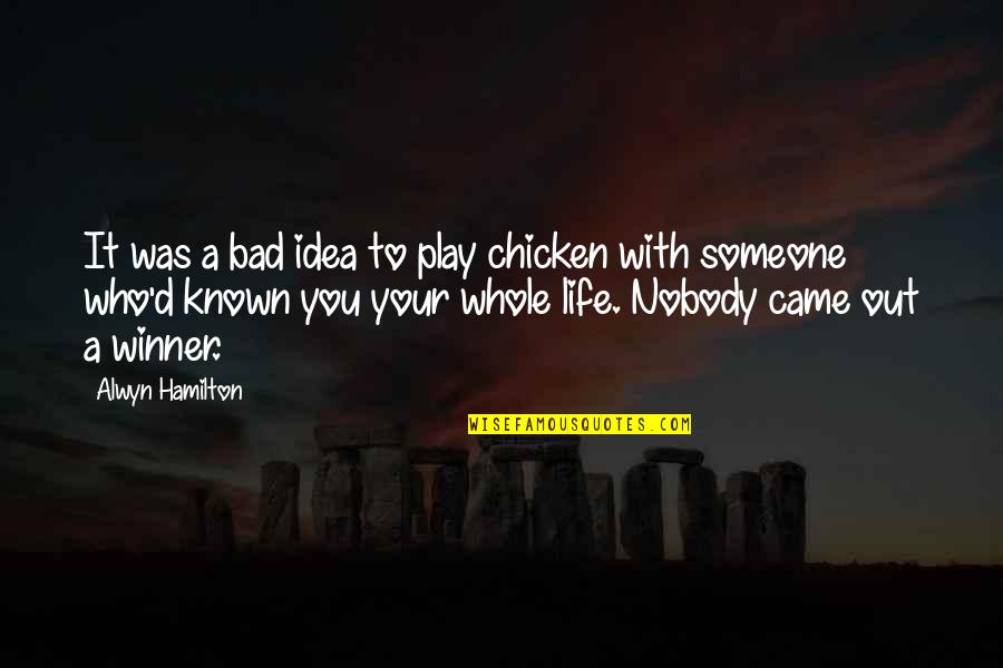 Someone Who Came Into Your Life Quotes By Alwyn Hamilton: It was a bad idea to play chicken Someone Who Came Into Your Life Quotes By Alwyn Hamilton: It was a bad idea to play chicken