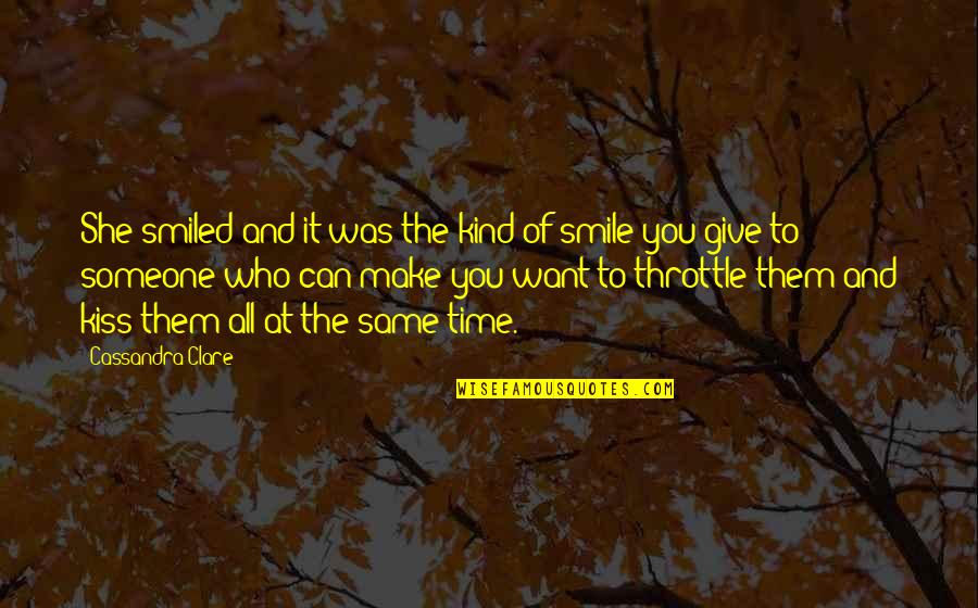 Someone Who Can Make You Smile Quotes By Cassandra Clare: She smiled and it was the kind of