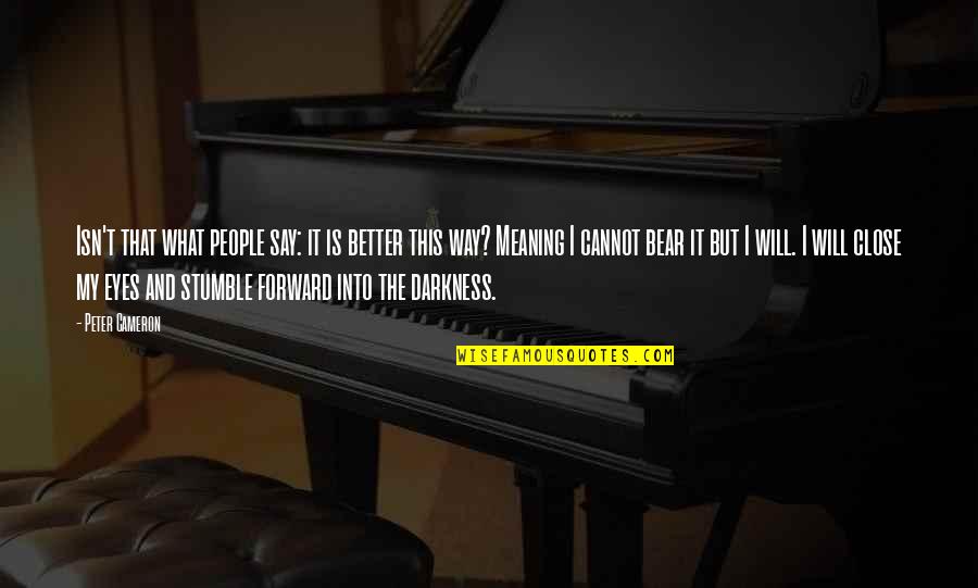 Someone Who Can Make You Smile Quotes By Peter Cameron: Isn't that what people say: it is better