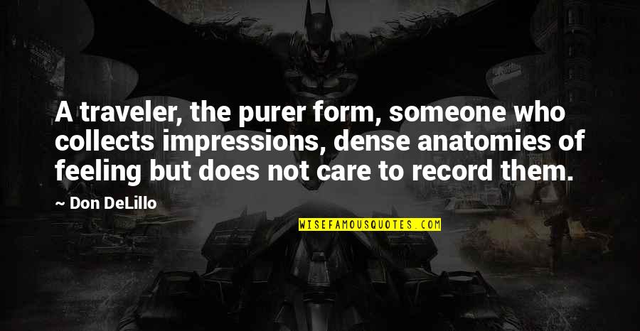 Someone Who Care Quotes By Don DeLillo: A traveler, the purer form, someone who collects Someone Who Care Quotes By Don DeLillo: A traveler, the purer form, someone who collects