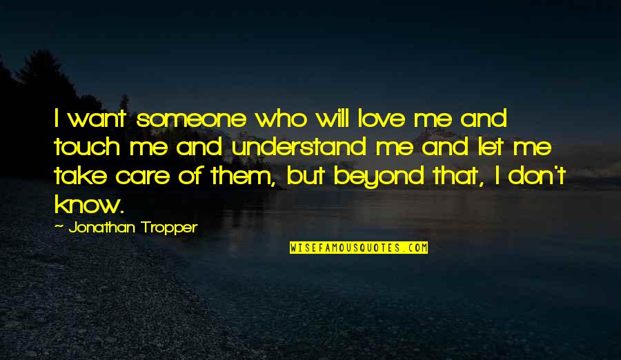 Someone Who Care Quotes By Jonathan Tropper: I want someone who will love me and