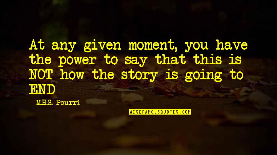 Someone Who Cares About Me Quotes By M.H.S. Pourri: At any given moment, you have the power