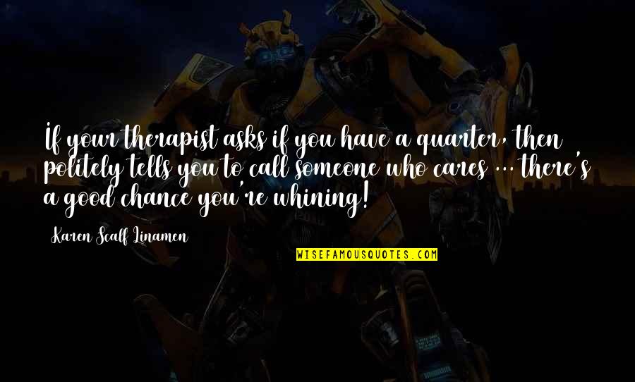Someone Who Cares Too Much Quotes By Karen Scalf Linamen: If your therapist asks if you have a Someone Who Cares Too Much Quotes By Karen Scalf Linamen: If your therapist asks if you have a