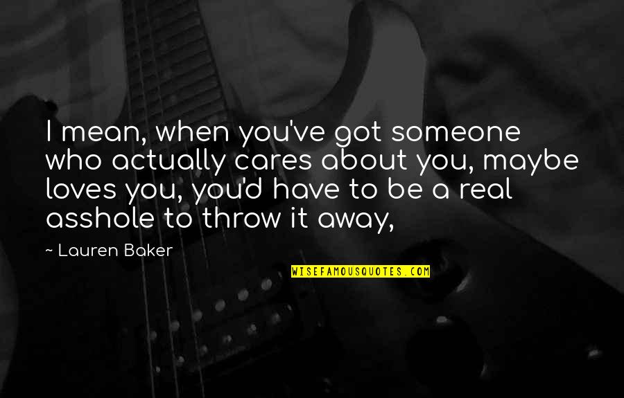 Someone Who Cares Too Much Quotes By Lauren Baker: I mean, when you've got someone who actually Someone Who Cares Too Much Quotes By Lauren Baker: I mean, when you've got someone who actually