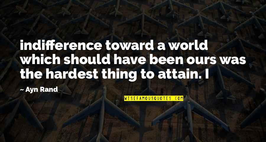 Someone Who Changed You Quotes By Ayn Rand: indifference toward a world which should have been Someone Who Changed You Quotes By Ayn Rand: indifference toward a world which should have been