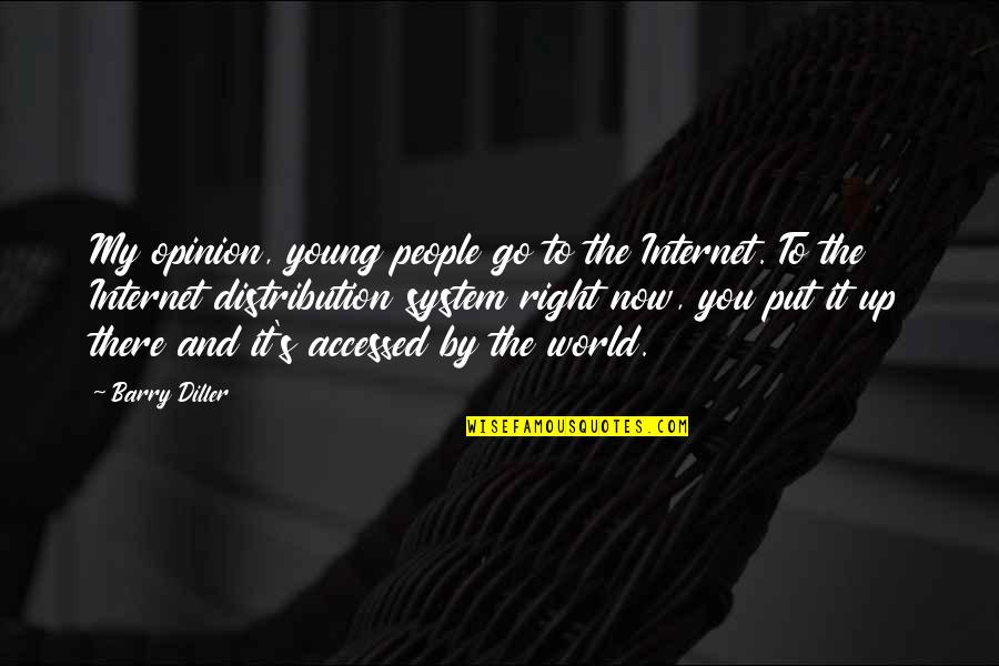 Someone Who Collects Quotes By Barry Diller: My opinion, young people go to the Internet. Someone Who Collects Quotes By Barry Diller: My opinion, young people go to the Internet.