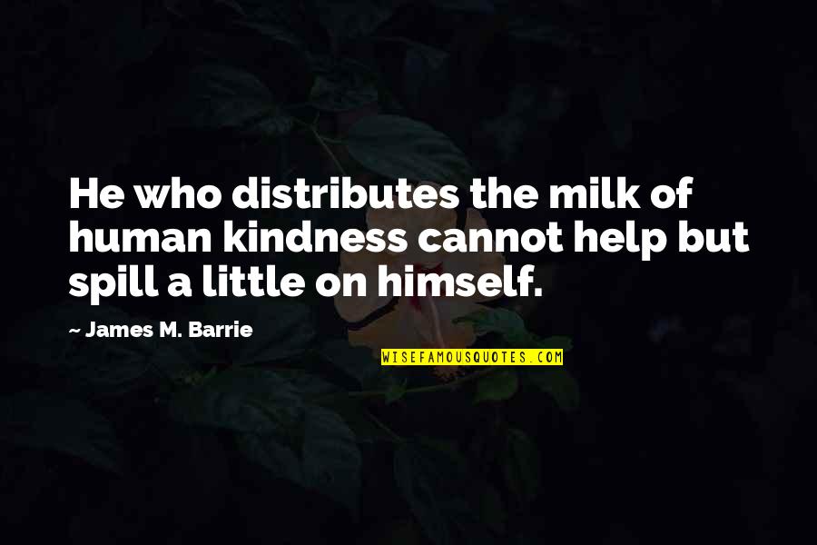 Someone Who Did You Wrong Quotes By James M. Barrie: He who distributes the milk of human kindness
