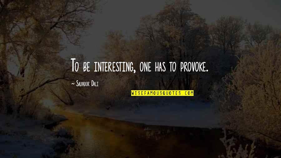 Someone Who Did You Wrong Quotes By Salvador Dali: To be interesting, one has to provoke.