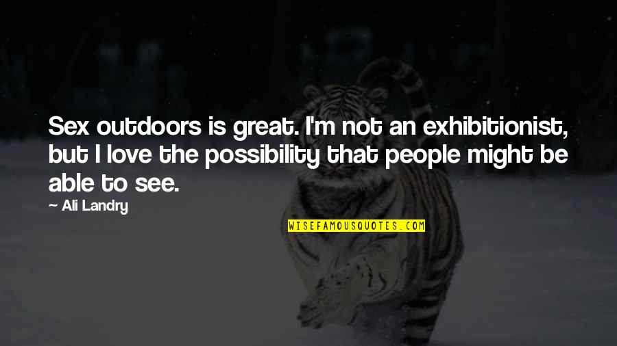 Someone Who Died That I Love Quotes By Ali Landry: Sex outdoors is great. I'm not an exhibitionist,
