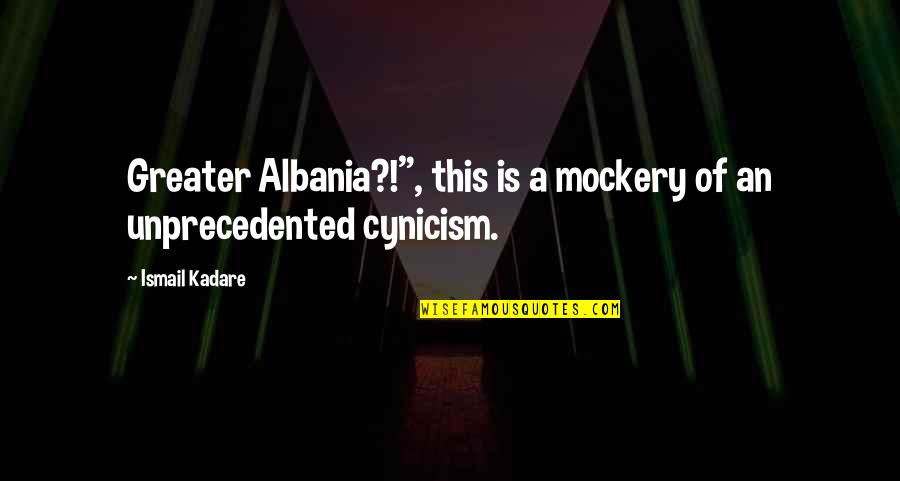 Someone Who Died Too Young Quotes By Ismail Kadare: Greater Albania?!", this is a mockery of an