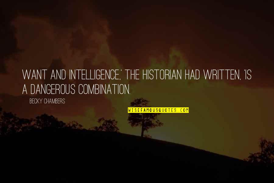 Someone Who Doesn Care Quotes By Becky Chambers: Want and intelligence,' the historian had written, 'is