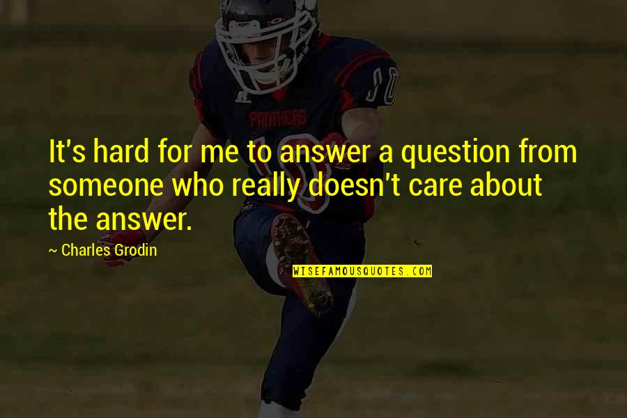 Someone Who Doesn Care Quotes By Charles Grodin: It's hard for me to answer a question