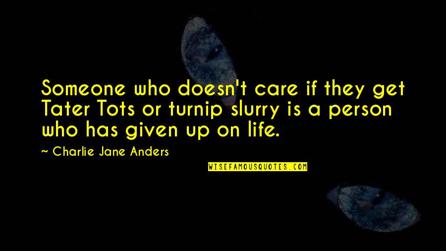 Someone Who Doesn Care Quotes By Charlie Jane Anders: Someone who doesn't care if they get Tater