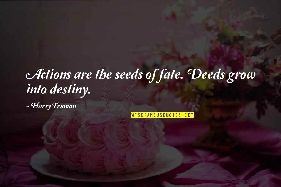 Someone Who Doesn Care Quotes By Harry Truman: Actions are the seeds of fate. Deeds grow