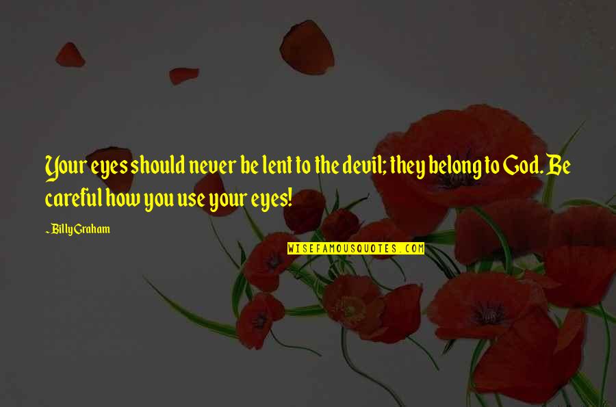 Someone Who Doesnt Have Time For You Quotes By Billy Graham: Your eyes should never be lent to the