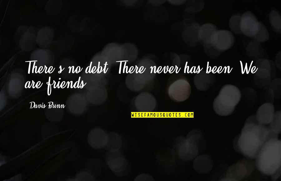 Someone Who Doesnt Have Time For You Quotes By Davis Bunn: There's no debt. There never has been. We