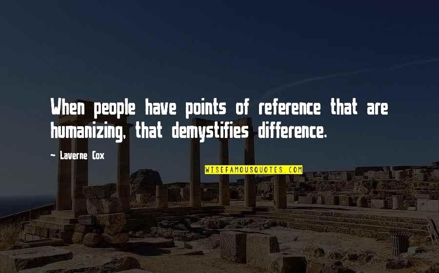 Someone Who Don't Deserve You Quotes By Laverne Cox: When people have points of reference that are Someone Who Don't Deserve You Quotes By Laverne Cox: When people have points of reference that are