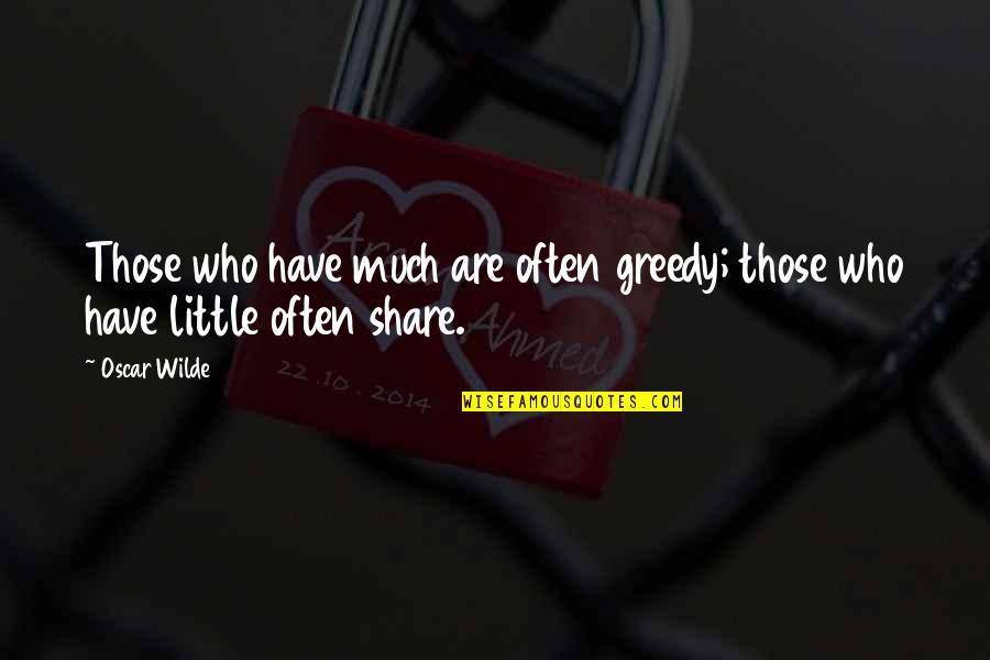 Someone Who Don't Deserve You Quotes By Oscar Wilde: Those who have much are often greedy; those