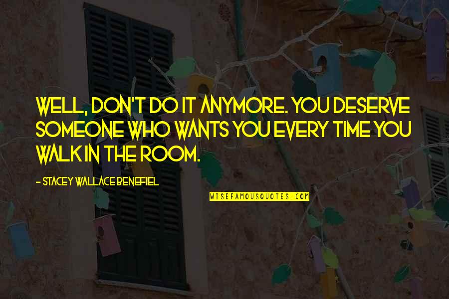 Someone Who Don't Deserve You Quotes By Stacey Wallace Benefiel: Well, don't do it anymore. You deserve someone Someone Who Don't Deserve You Quotes By Stacey Wallace Benefiel: Well, don't do it anymore. You deserve someone