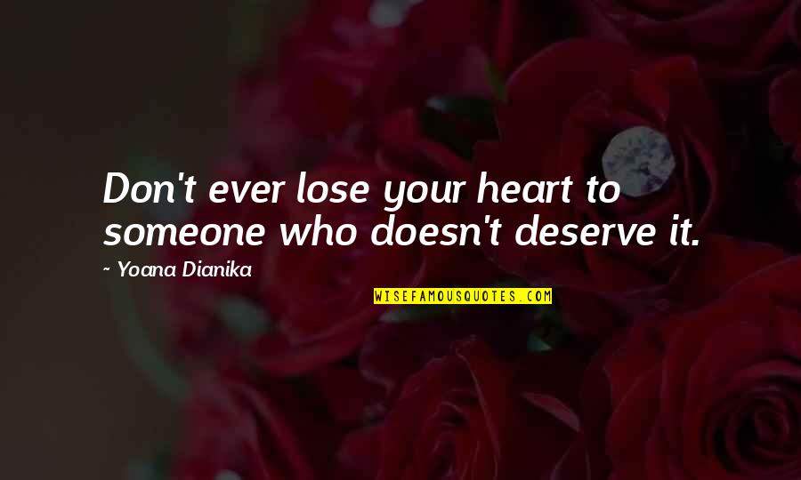 Someone Who Don't Deserve You Quotes By Yoana Dianika: Don't ever lose your heart to someone who Someone Who Don't Deserve You Quotes By Yoana Dianika: Don't ever lose your heart to someone who