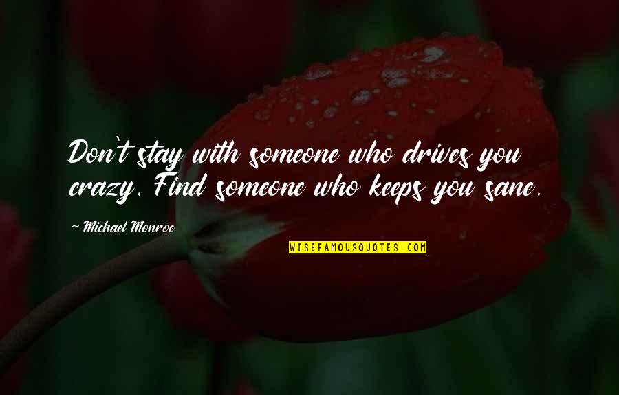 Someone Who Drives You Crazy Quotes By Michael Monroe: Don't stay with someone who drives you crazy.